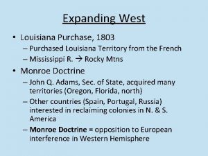 Expanding West Louisiana Purchase 1803 Purchased Louisiana Territory