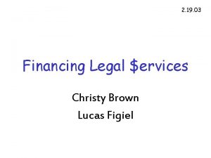 2 19 03 Financing Legal ervices Christy Brown