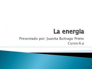 La energia Presentado por Juanita Buitrago Prieto Curso