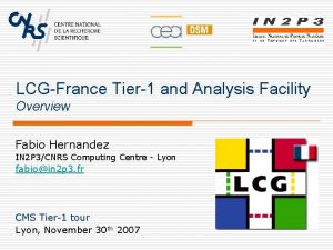LCGFrance Tier1 and Analysis Facility Overview Fabio Hernandez