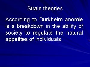 Strain theories According to Durkheim anomie is a