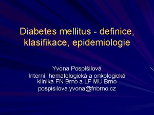 Diabetes mellitus definice klasifikace epidemiologie Yvona Pospilov Intern