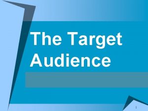 The Target Audience 1 Identify Target Audience Knowledge