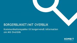 BORGERBLIKKETMIT OVERBLIK Kommunikationspakke til borgervendt information om Mit