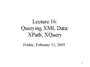 Lecture 16 Querying XML Data XPath XQuery Friday