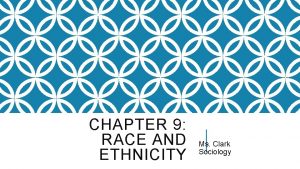 CHAPTER 9 RACE AND ETHNICITY Ms Clark Sociology