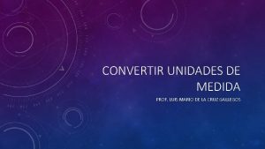 CONVERTIR UNIDADES DE MEDIDA PROF LUIS MARIO DE