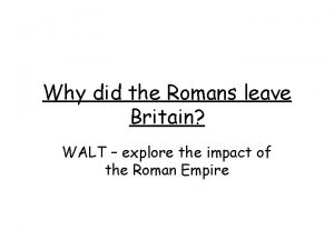 Why did the Romans leave Britain WALT explore