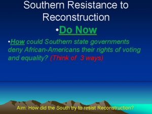 Southern Resistance to Reconstruction Do Now How could