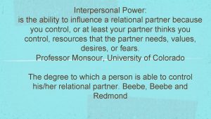 Interpersonal Power is the ability to influence a