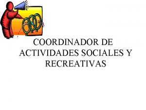 COORDINADOR DE ACTIVIDADES SOCIALES Y RECREATIVAS Esta es