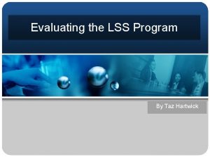 Evaluating the LSS Program By Taz Hartwick The