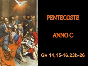 PENTECOSTE ANNO C Gv 14 15 16 23