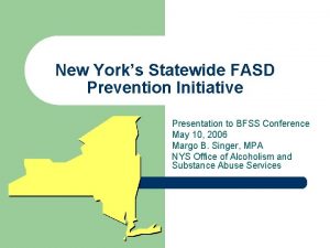 New Yorks Statewide FASD Prevention Initiative Presentation to