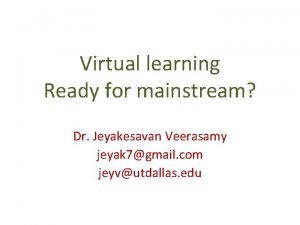 Virtual learning Ready for mainstream Dr Jeyakesavan Veerasamy