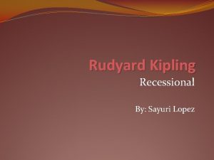 Rudyard Kipling Recessional By Sayuri Lopez Rudyard Kipling