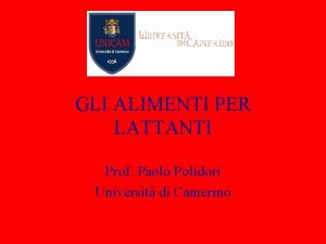 GLI ALIMENTI PER LATTANTI Prof Paolo Polidori Universit