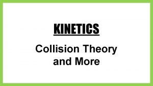 KINETICS Collision Theory and More Rate Laws Reaction