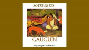 JOYEUSETS Propos par Jackdidier PAUL GAUGUIN 1848 1903