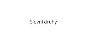 Slovn druhy Tdn slov Slova lze tdit rznmi