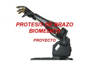 PROTESIS DE BRAZO BIOMEDICO PROYECTO INTEGRANTES Carlos Andrs