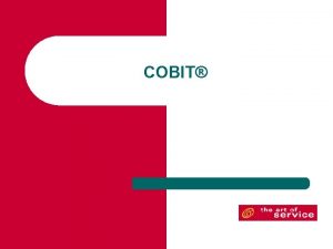 COBIT COBIT COBIT Control Objectives for Information and