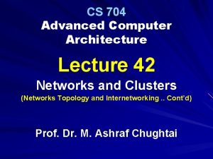 CS 704 Advanced Computer Architecture Lecture 42 Networks