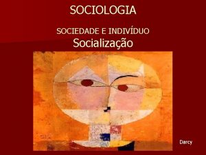 SOCIOLOGIA SOCIEDADE E INDIVDUO Socializao Darcy Socializao n