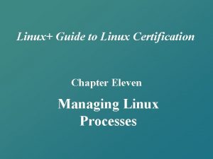 Linux Guide to Linux Certification Chapter Eleven Managing