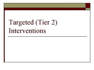 Targeted Tier 2 Interventions CONTINUUM OF SCHOOLWIDE INSTRUCTIONAL