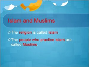 Islam and Muslims The religion is called Islam
