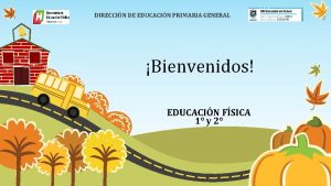 DIRECCIN DE EDUCACIN PRIMARIA GENERAL Bienvenidos EDUCACIN FSICA