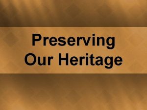 Preserving Our Heritage Think About This How does