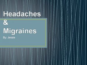 Headaches Migraines By Jessie What is a HeadacheMigraine