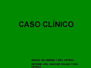 CASO CLNICO SESIN DR JIMNEZ Y DRA ORTEGO