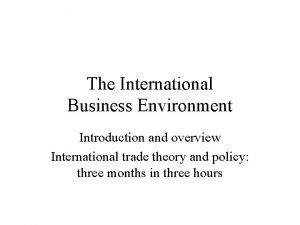 The International Business Environment Introduction and overview International