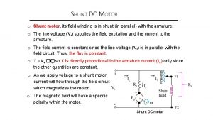 SHUNT DC MOTOR o Shunt motor its field