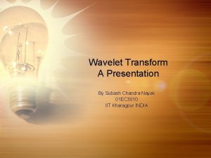 Wavelet Transform A Presentation By Subash Chandra Nayak