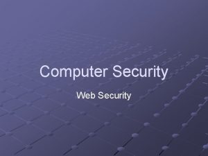 Computer Security Web Security Web Security Important growing