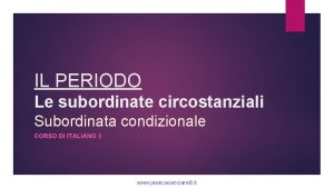 IL PERIODO Le subordinate circostanziali Subordinata condizionale CORSO