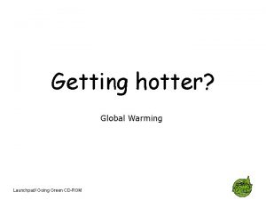 Getting hotter Global Warming Launchpad Going Green CDROM