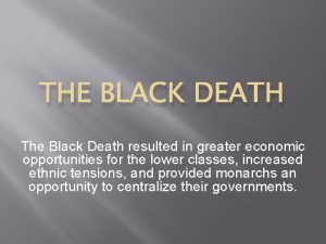 THE BLACK DEATH The Black Death resulted in