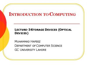 INTRODUCTION TO COMPUTING LECTURE3 STORAGE DEVICES OPTICAL DEVICES