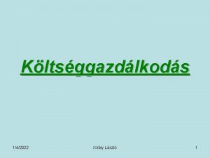 Kltsggazdlkods 142022 Kirly Lszl 1 Kltsgek fogalma csoportostsa