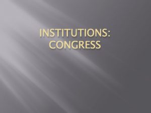 INSTITUTIONS CONGRESS How is Congress Organized Bicameral two