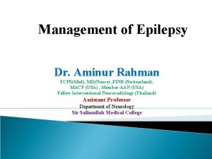Management of Epilepsy Dr Aminur Rahman FCPSMed MDNeuro