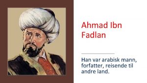 Ahmad Ibn Fadlan Han var arabisk mann forfatter