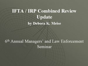 IFTA IRP Combined Review Update by Debora K