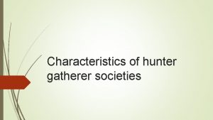 Characteristics of hunter gatherer societies Brief History of