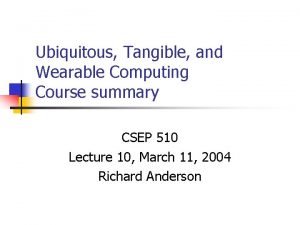 Ubiquitous Tangible and Wearable Computing Course summary CSEP